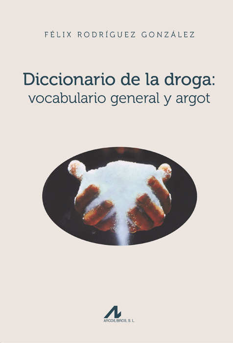 DICCIONARIO DE LA DROGA: VOCABULARIO GENERAL Y ARGOT