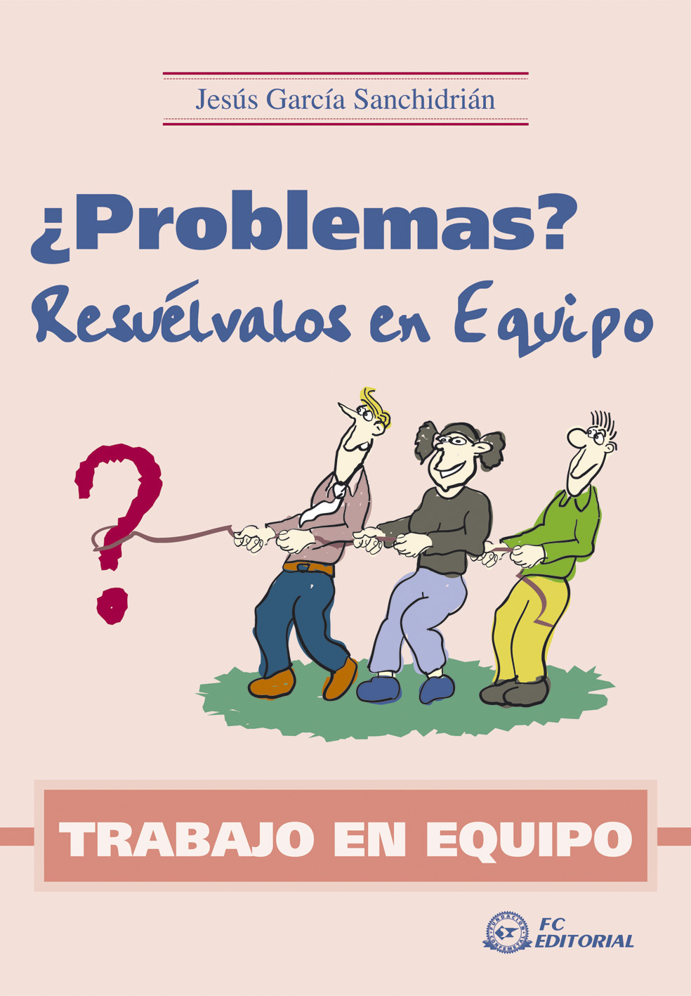 TRABAJO EN EQUIPO. ¿PROBLEMAS? RESUÉLVALOS EN EQUIPO