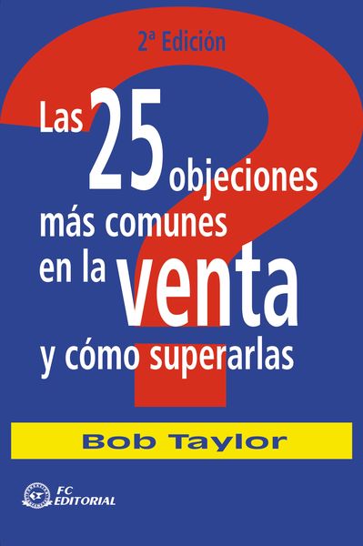 25 OBJECIONES MÁS COMUNES EN LA VENTA Y CÓMO SUPERARLAS, LAS   2ª ED.