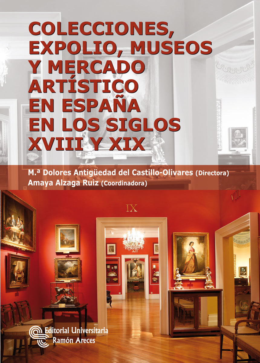 COLECCIONES, EXPOLIO, MUSEOS Y MERCADO ARTÍSTICO EN ESPAÑA EN LOS SIGLOS XVIII Y XIX